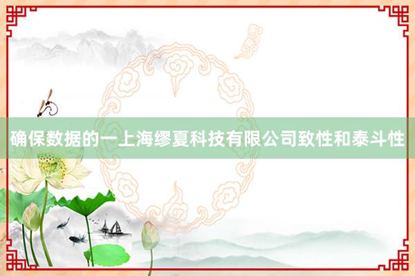 确保数据的一上海缪夏科技有限公司致性和泰斗性